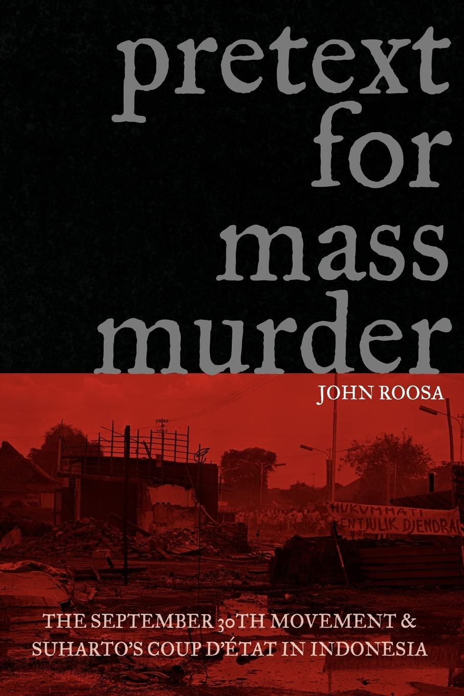 Pretext for Mass Murder: The September 30th Movement and Suharto's Coup D'Etat in Indonesia
