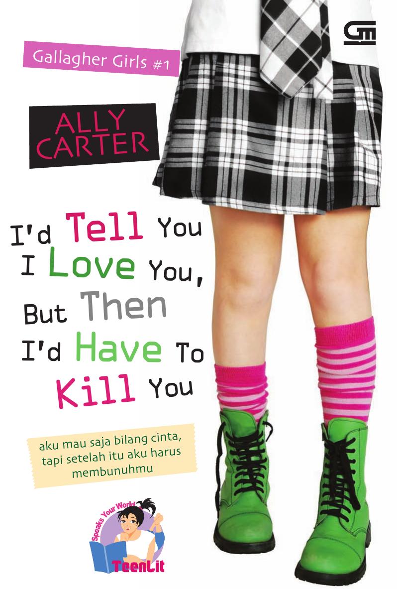 Salinan 2399 Id Tell You I Love You, But Then Id Have To Kill You (Aku Mau Saja Bilang Cinta, Tapi Setelah Itu Aku Harus Membunuhmu) (Ally Carter)