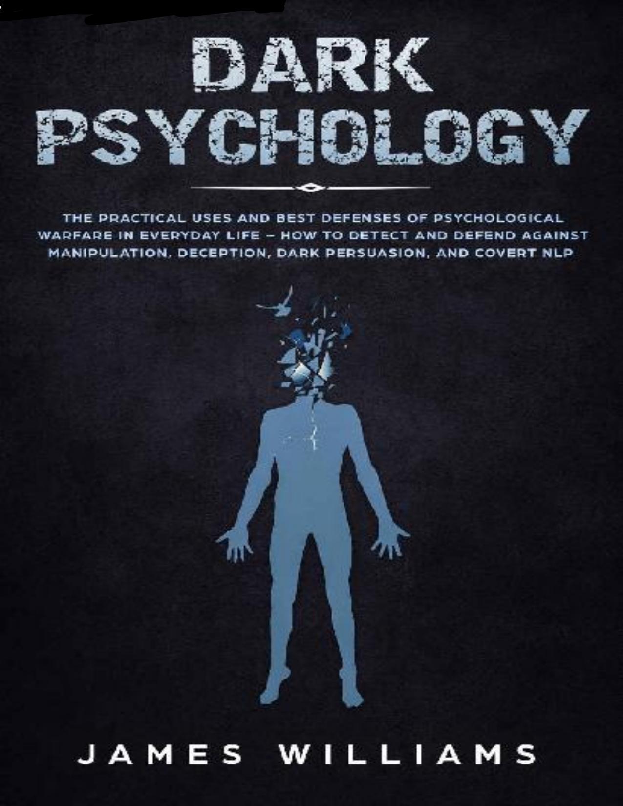 Dark Psychology: The Practical Uses and Best Defenses of Psychological Warfare in Everyday Life
