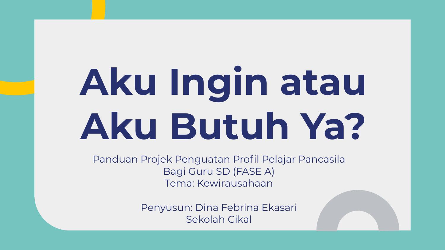 Modul Ajar Modul projek - Kewirausahaan - Aku Ingin atau Aku Butuh Ya