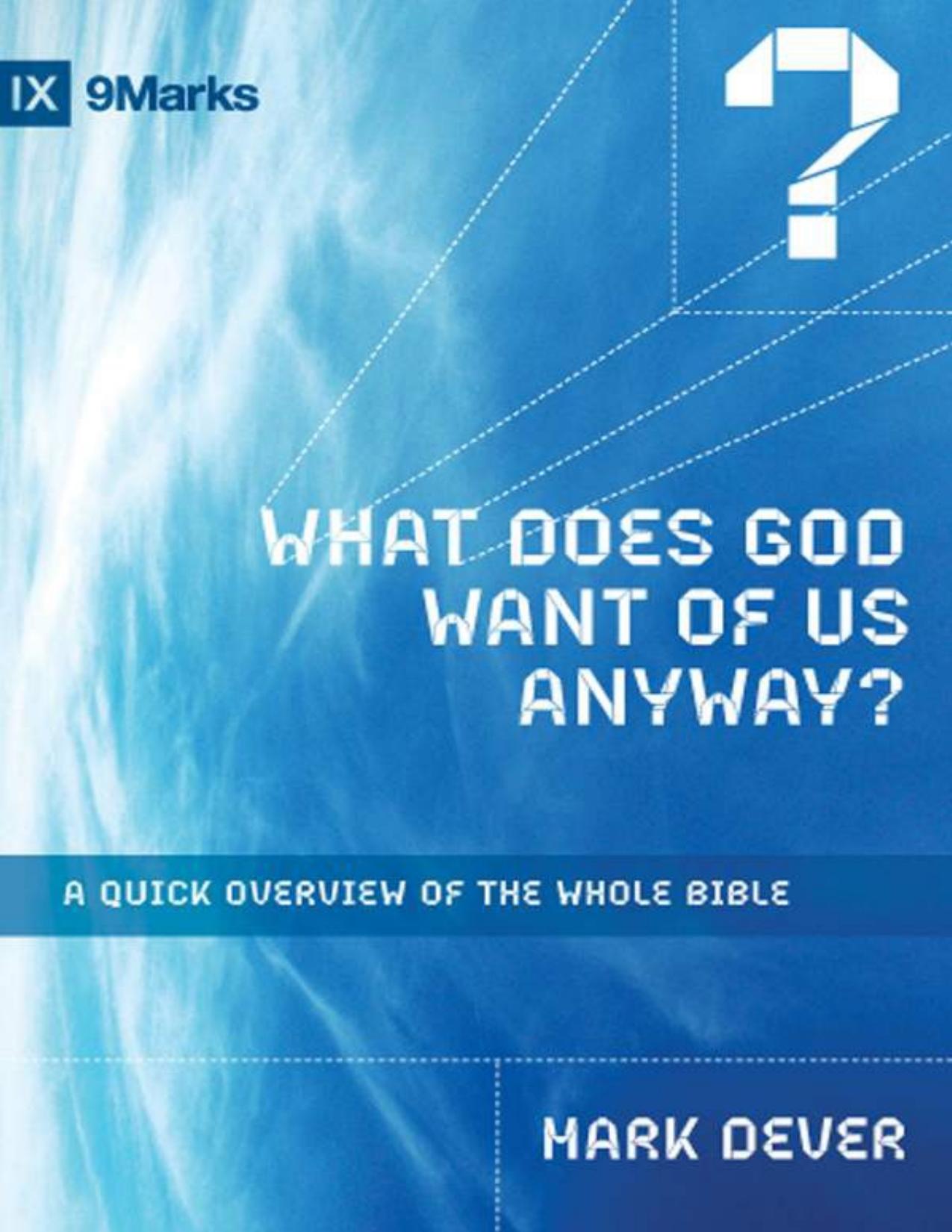 What Does God Want of Us Anyway?: A Quick Overview of the Whole Bible (9Marks)