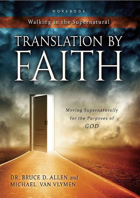 Translation By Faith: Moving Supernaturally for the Purposes of GOD (Walking in the Supernatural)