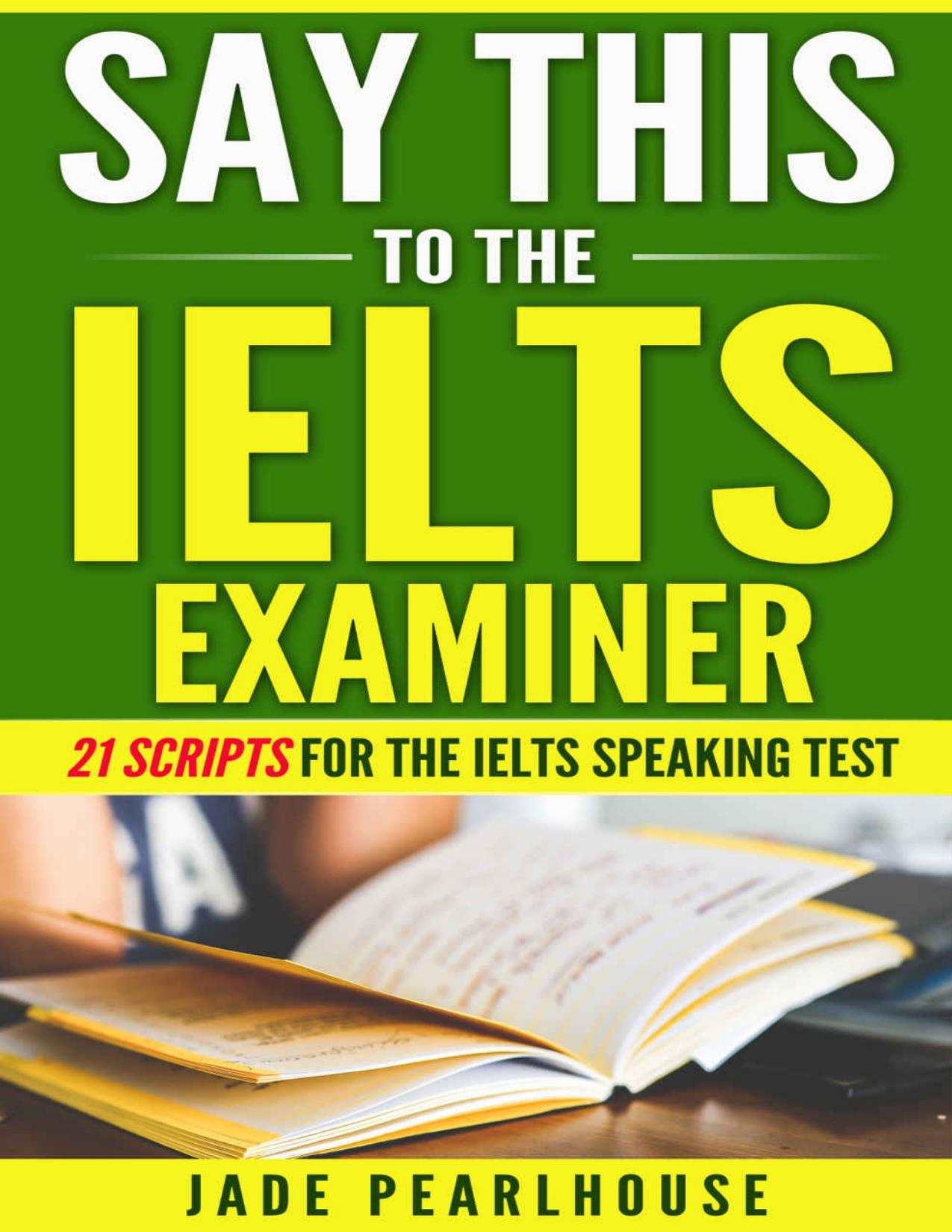 Say This to the IELTS Examiner: 21 Scripts for the IELTS Speaking Test