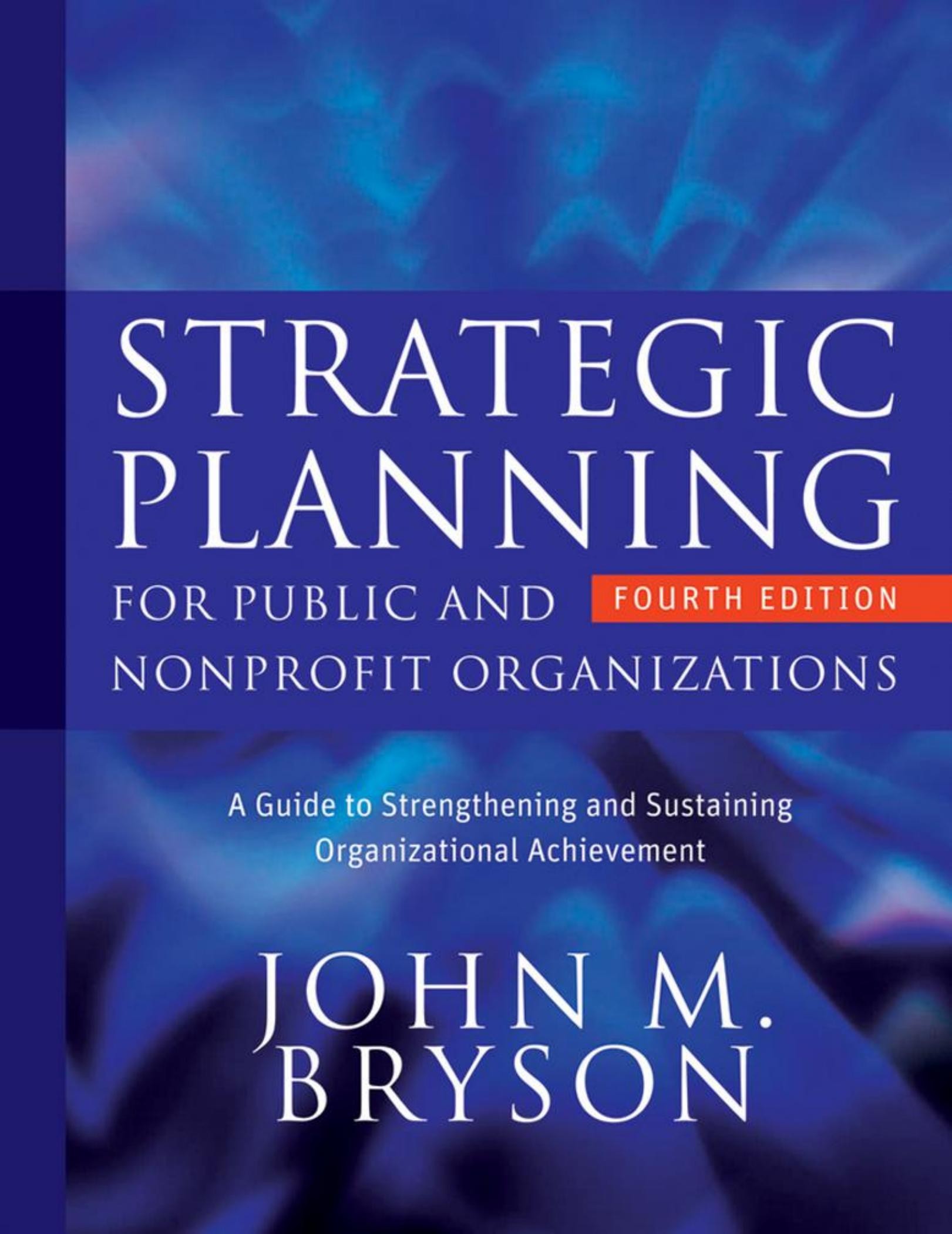 Strategic Planning for Public and Nonprofit Organizations: A Guide to Strengthening and Sustaining Organizational Achievement