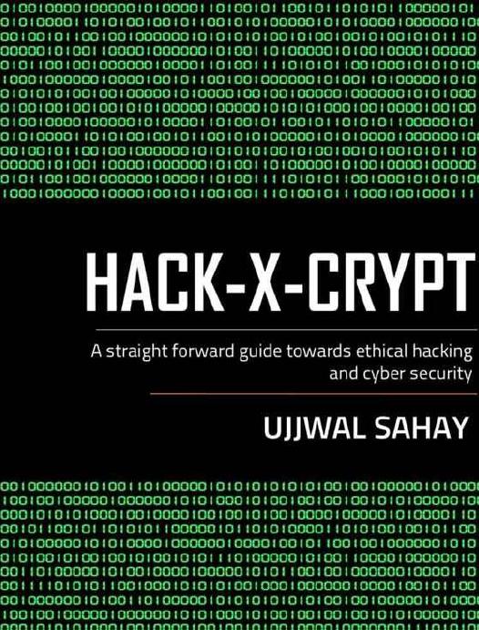 HACK-X-CRYPT: A STRAIGHT FORWARD GUIDE TOWARDS ETHICAL HACKING AND CYBER SECURITY