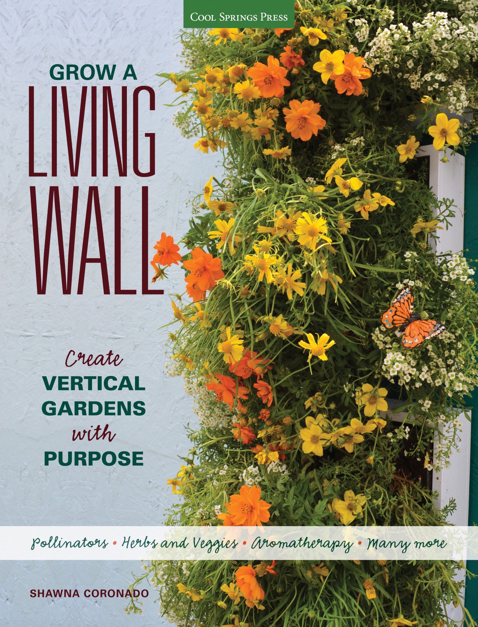 Grow a Living Wall: Create Vertical Gardens With Purpose: Pollinators - Herbs and Veggies - Aromatherapy - Many More