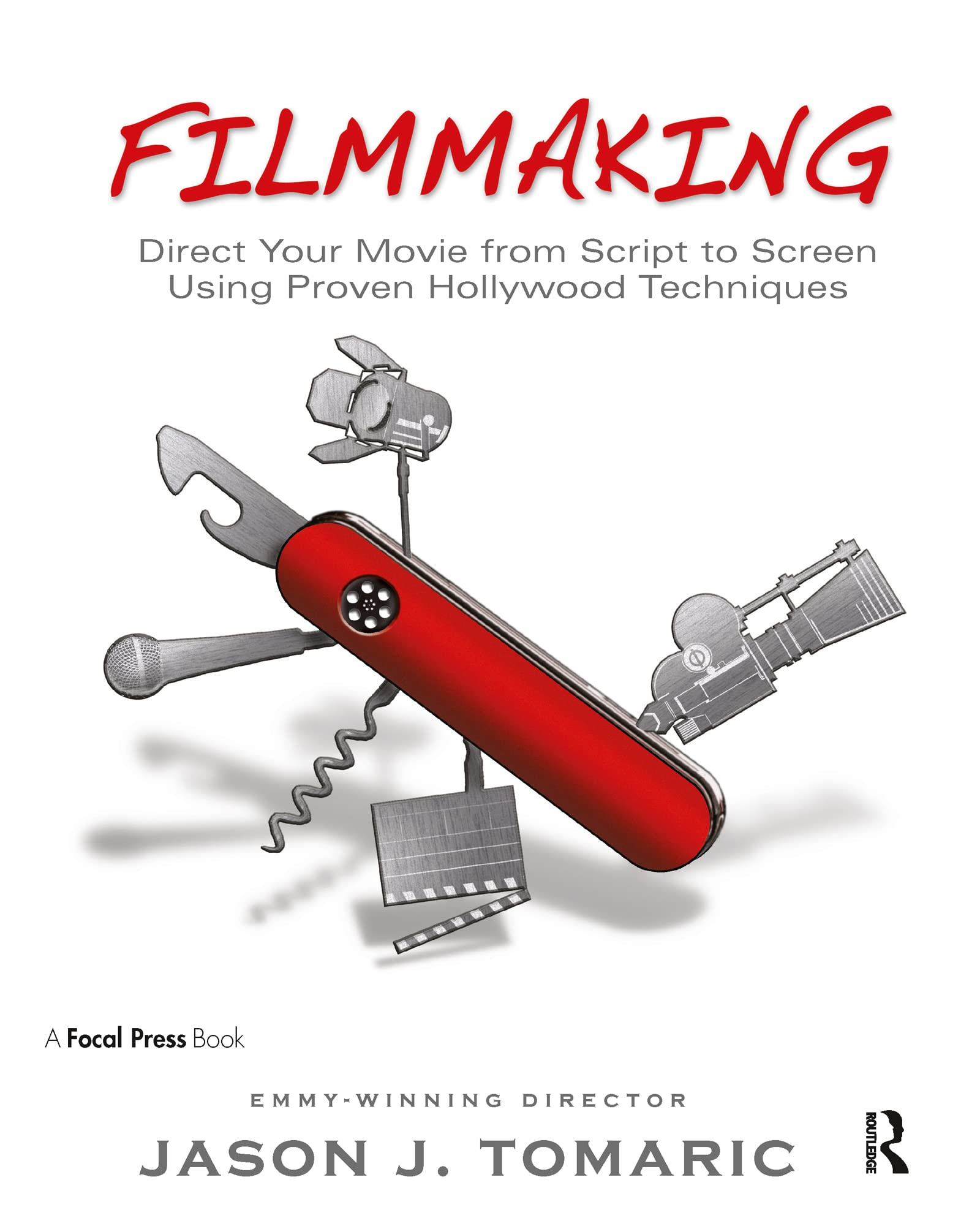Filmmaking: Direct Your Movie From Script to Screen Using Proven Hollywood Techniques
